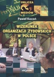 Wizerunek organizacji żydowskich w Polsce. Autor: Kocoń Paweł. Dadada.pl Okładka książki Wizerunek organizacji żydowskich w Polsce