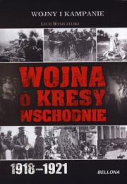 Wojna o kresy wschodnie 1918-1921. Autor: Wyszczelski Lech. Dadada.pl Okładka książki Wojna o kresy wschodnie 1918-1921