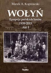 Okładka książki Wołyń. Epopeja polskich losów 1939-2013 Akt I