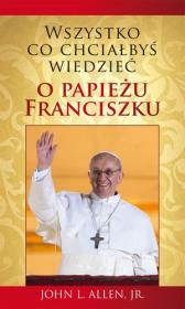 Wszystko,co chciałbyś wiedzieć o papieżu Franciszu. Autor: Allen John L.. Dadada.pl Okładka książki Wszystko,co chciałbyś wiedzieć o papieżu Franciszu