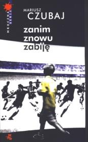 Zanim znowu zabiję. Autor: Mariusz Czubaj. Dadada.pl Okładka książki Zanim znowu zabiję