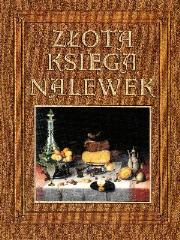 Złota księga nalewek. Autor: Rodak-Śniecińska Anna, Maciej Robert. Dadada.pl Okładka książki Złota księga nalewek