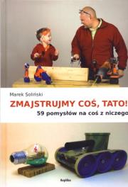 Okładka książki Zmajstrujmy coś, Tato! 59 pomysłów na coś...