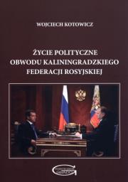 Życie polityczne obwodu Kaliningradzkiego Federacji Rosyjskiej. Autor: Kotowicz Wojciech. Dadada.pl Okładka książki Życie polityczne obwodu Kaliningradzkiego Federacji Rosyjskiej
