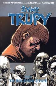 Żywe trupy Tom 6 To bolesne życie Wyd. II. Autor: Kirkman Robert, Adlard Charlie, Rathburn Cliff. Dadada.pl Okładka książki Żywe trupy Tom 6 To bolesne życie Wyd. II