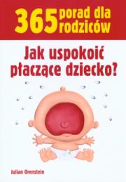 365 porad dla rodziców. Jak uspokoić płaczące.... Autor: Julian Orenstein. Dadada.pl Okładka książki 365 porad dla rodziców. Jak uspokoić płaczące...