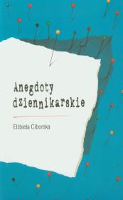 Anegdoty dziennikarskie. Autor: Ciborska Elżbieta. Dadada.pl Okładka książki Anegdoty dziennikarskie