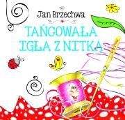 Biblioteczka niedźwiadka. Tańcowała igła z nitką. Autor: Jan Brzechwa. Dadada.pl Okładka książki Biblioteczka niedźwiadka. Tańcowała igła z nitką