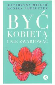 Okładka książki Być kobietą i nie zwariować