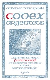 Codex argenteus czyli srebrna księga fratri Vincentii od czarnych mnichów zakonu kaznodziejskiego. Autor: Turczyński Andrzej. Dadada.pl Okładka książki Codex argenteus czyli srebrna księga fratri Vincentii od czarnych mnichów zakonu kaznodziejskiego