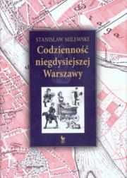 Codzienność niegdysiejszej Warszawy. Autor: Stanisław Milewski. Dadada.pl Okładka książki Codzienność niegdysiejszej Warszawy