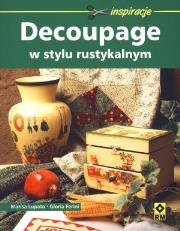 Decoupage w stylu rustykalnym RM. Autor: Ferini Gloria, Lupato Marisa. Dadada.pl Okładka książki Decoupage w stylu rustykalnym RM