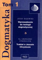 Dogmatyka t.1 Wprowadzenie do teologii dogmatycznej Traktat o Jezusie Chrystusie. Autor: Majewski Józef, Strzelczyk Grzegorz. Dadada.pl Okładka książki Dogmatyka t.1 Wprowadzenie do teologii dogmatycznej Traktat o Jezusie Chrystusie
