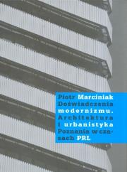 Doświadczenia modernizmu Architektura i urbanistyka Poznania w czasach PRL. Autor: Kunysz Piotr, Marciniak Mikołaj. Dadada.pl Okładka książki Doświadczenia modernizmu Architektura i urbanistyka Poznania w czasach PRL