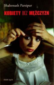 Kobiety bez mężczyzn - Shahrnush Parsipur. Autor: Shahrnush Parsipur. Dadada.pl Okładka książki Kobiety bez mężczyzn - Shahrnush Parsipur