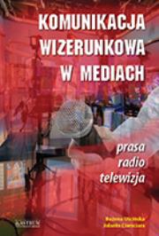 Komunikacja wizerunkowa w mediach. Autor: Ciamciara Jolanta, Uścińska Bożena. Dadada.pl Okładka książki Komunikacja wizerunkowa w mediach