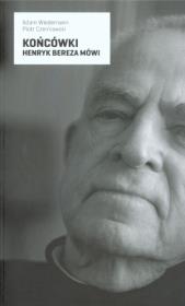 Końcówki. Henryk Bereza mówi. Autor: Wiedemann Adam, Piotr Czerniawski. Dadada.pl Okładka książki Końcówki. Henryk Bereza mówi