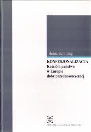 Konfesjonalizacja Kościół i państwo w Europie doby przednowoczesnej. Autor: Schilling Heinz. Dadada.pl Okładka książki Konfesjonalizacja Kościół i państwo w Europie doby przednowoczesnej