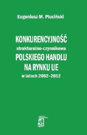 Konkurencyjność strukturalno - czynnikowa polskiego handlu na rynku UE w latach 2002-2012. Autor: Pluciński Eugeniusz. Dadada.pl Okładka książki Konkurencyjność strukturalno - czynnikowa polskiego handlu na rynku UE w latach 2002-2012