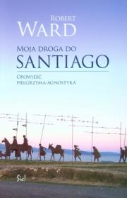Moja droga do Santiago. Autor: Ward Robert J.. Dadada.pl Okładka książki Moja droga do Santiago