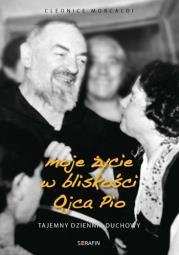 Moje życie w bliskości Ojca Pio. Autor: Cleonice Morcaldi. Dadada.pl Okładka książki Moje życie w bliskości Ojca Pio