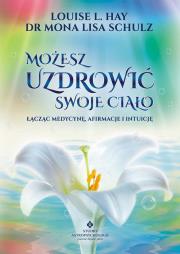 Możesz uzdrowić swoje ciało łącząc medycynę,.... Autor: Louise L. Hay, Mona Lisa Schulz. Dadada.pl Okładka książki Możesz uzdrowić swoje ciało łącząc medycynę,...