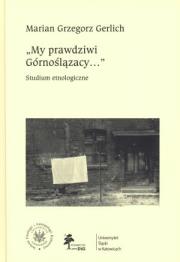My prawdziwi Górnoślązacy ... studium etnologiczne. Autor: Gerlich Marian Grzegorz. Dadada.pl Okładka książki My prawdziwi Górnoślązacy ... studium etnologiczne