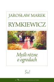 Myśli różne o ogrodach. Autor: Rymkiewicz Jarosław Marek. Dadada.pl Okładka książki Myśli różne o ogrodach