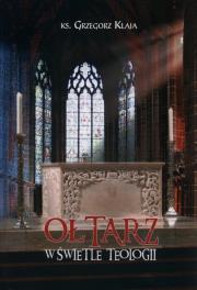 Ołtarz w świetle teologii. Autor: Klaja Grzegorz. Dadada.pl Okładka książki Ołtarz w świetle teologii