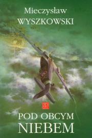 Pod obcym niebem. Autor: Wyszkowski Mieczysław. Dadada.pl Okładka książki Pod obcym niebem