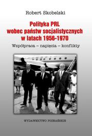 Okładka książki Polityka PRL wobec państw socjalistycznych w latach 1956 - 1970. Współpraca - napięcia - konflikty