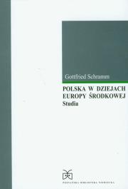 Polska w dziejach Europy Środkowej. Studia. Autor: Gotfried Schramm. Dadada.pl Okładka książki Polska w dziejach Europy Środkowej. Studia
