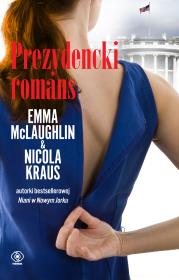 Prezydencki romans. Autor: Kraus Nicola, McLaughlin Emma. Dadada.pl Okładka książki Prezydencki romans