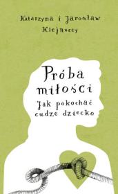 Próba miłości. Jak pokochać cudze dziecko. Autor: Katarzyna Klejnocka, Klejnocki Jarosław. Dadada.pl Okładka książki Próba miłości. Jak pokochać cudze dziecko