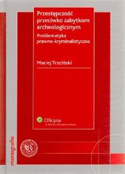 Okładka książki Przestępczość przeciwko zabytkom archeologicznym. Problematyka prawno-kryminalistyczna