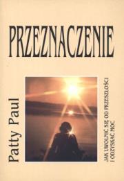 Przeznaczenie. Jak uwolnić się od przeszłości i odzyskać moc. Autor: Patty Paul. Dadada.pl Okładka książki Przeznaczenie. Jak uwolnić się od przeszłości i odzyskać moc
