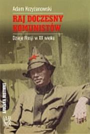 Raj doczesny komunistów. Dzieje Rosji w XX wieku. Autor: Krzyżanowski Adam. Dadada.pl Okładka książki Raj doczesny komunistów. Dzieje Rosji w XX wieku