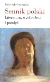 Sennik polski Literatura, wyobraźnia i pamięć. Autor: Owczarski Wojciech. Dadada.pl Okładka książki Sennik polski Literatura, wyobraźnia i pamięć