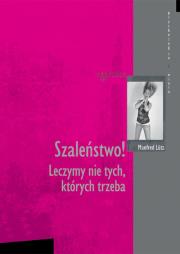 Szaleństwo! Leczymy nie tych, których trzeba. Autor: Manfred Lütz. Dadada.pl Okładka książki Szaleństwo! Leczymy nie tych, których trzeba