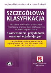 Szczegółowa klasyfikacja dochodów, wydatków, przychodów i rozchodów oraz środków pochodzących ze źródeł zagranicznych z komentarzem, przykładami, uwagami objaśniającymi z uwzględnieniem zmian wprowadzonych rozp. MF z dnia 24 czerwca 2015 r. Autor: Majdrowicz-Dmitrzak Magdalena, Frąckowiak Joanna. Dadada.pl Okładka książki Szczegółowa klasyfikacja dochodów, wydatków, przychodów i rozchodów oraz środków pochodzących ze źródeł zagranicznych z komentarzem, przykładami, uwagami objaśniającymi z uwzględnieniem zmian wprowadzonych rozp. MF z dnia 24 czerwca 2015 r