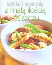 Szybko i smacznie - Z małą ilością tłuszczu. Autor: Hanna Boguta-Marchel (tłum.). Dadada.pl Okładka książki Szybko i smacznie - Z małą ilością tłuszczu