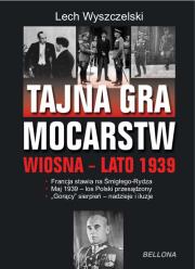 Tajna gra mocarstw o Polskę. Wiosna-lato 1939. Autor: Wyszczelski Lech. Dadada.pl Okładka książki Tajna gra mocarstw o Polskę. Wiosna-lato 1939
