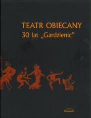 Okładka książki Teatr Obiecany 30 lat 'Gardzienic'