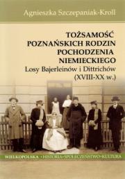 Tożsamość poznańskich rodzin pochodzenia niemieckiego. Losy Bajerleinów i Dittrichów (XVIII-XX w.). Autor: Szczepaniak-Kroll Agnieszka. Dadada.pl Okładka książki Tożsamość poznańskich rodzin pochodzenia niemieckiego. Losy Bajerleinów i Dittrichów (XVIII-XX w.)