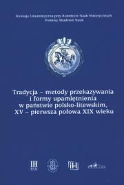 Okładka książki Tradycja - metody przekazywania i formy upamiętniania w państwie polsko-litewskim XV - pierwsza połowa XIX wieku