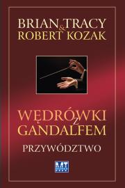 Wędrówki z gandalfem przywództwo Tw. Autor: Brian Tracy, Robert Kozak. Dadada.pl Okładka książki Wędrówki z gandalfem przywództwo Tw