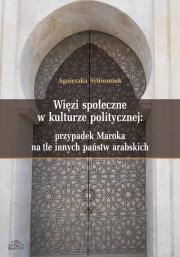Okładka książki Więzi społeczne w kulturze politycznej: przypadek Maroka na tle innych państw arabskich