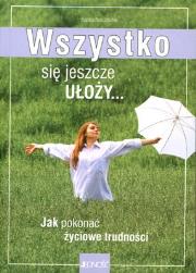 Okładka książki Wszystko się jeszcze ułoży Jak pokonać życiowe