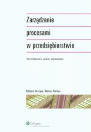 Zarządzanie procesami w przedsiębiorstwie. Autor: Skrzypek Elżbieta, Hofman Mariusz. Dadada.pl Okładka książki Zarządzanie procesami w przedsiębiorstwie