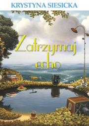 Zatrzymaj echo. Autor: Krystyna Siesicka. Dadada.pl Okładka książki Zatrzymaj echo